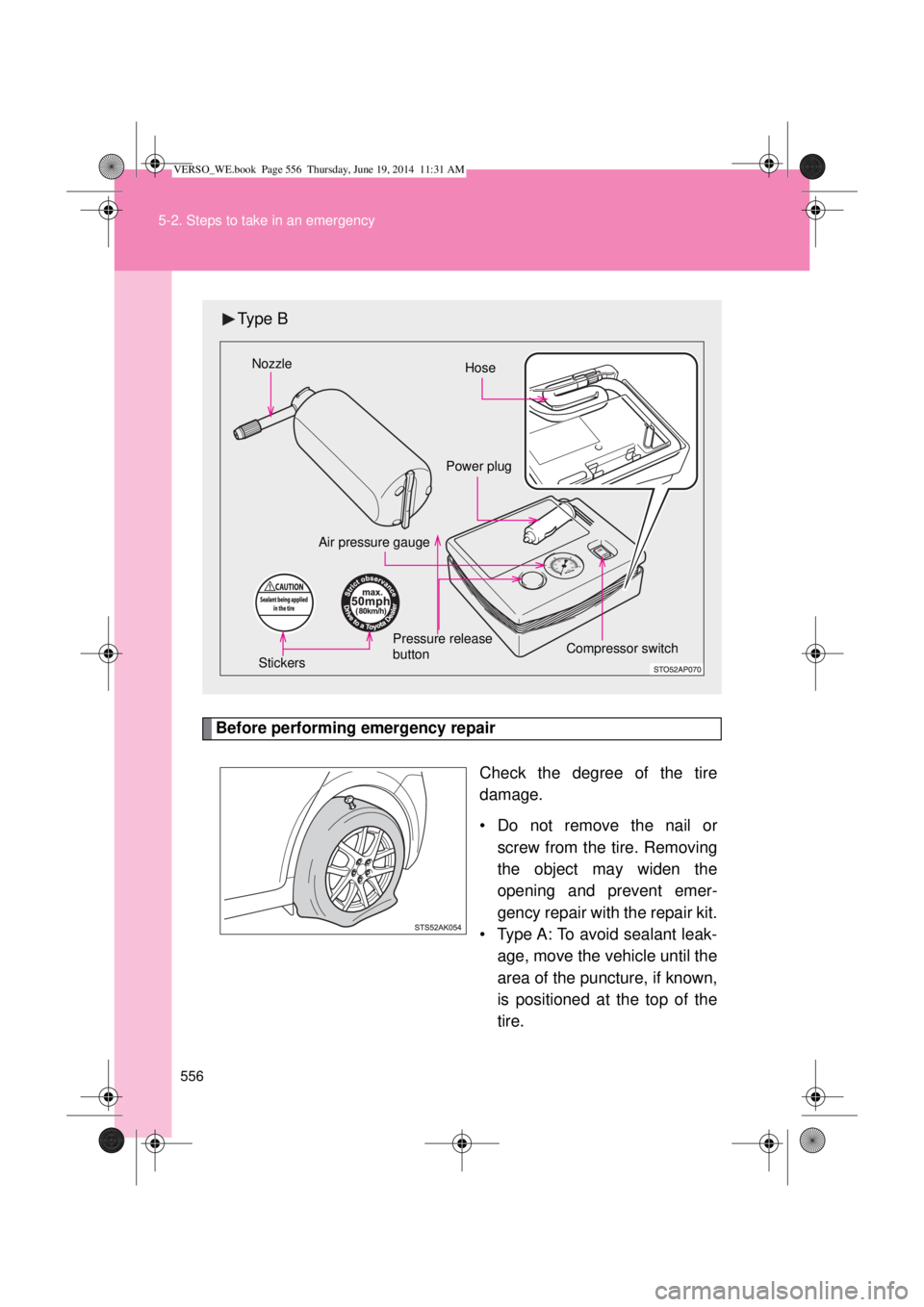 TOYOTA VERSO 2014  Owners Manual 556 5-2. Steps to take in an emergency
Before performing emergency repair
Check the degree of the tire
damage.
• Do not remove the nail or
screw from the tire. Removing
the object may widen the
open