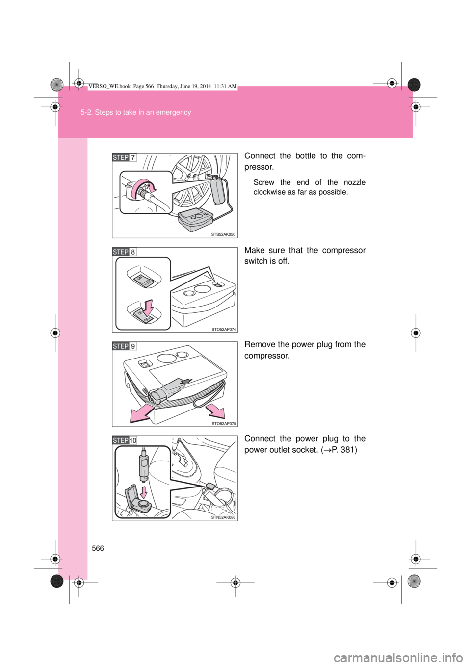 TOYOTA VERSO 2014  Owners Manual 566 5-2. Steps to take in an emergency
Connect the bottle to the com-
pressor.
Screw the end of the nozzle
clockwise as far as possible.
Make sure that the compressor
switch is off.
Remove the power p