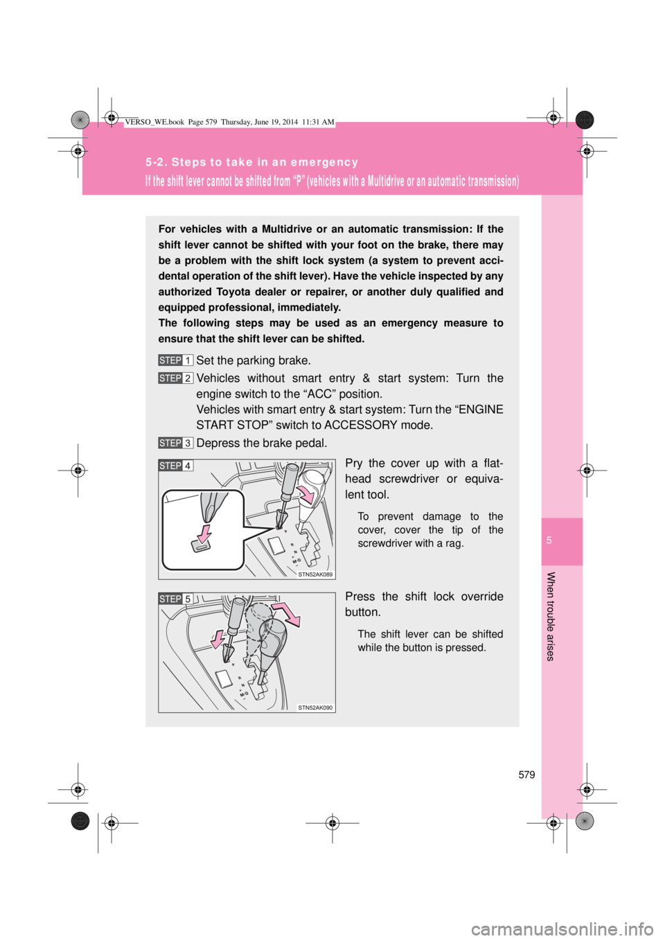 TOYOTA VERSO 2014 Owners Manual 5
579
5-2. Steps to take in an emergency
When trouble arises
If the shift lever cannot be shifted from “P” (vehicles with a Multidrive or an automatic transmission)
For vehicles with a Multidrive TOYOTA VERSO 2014 Owners Manual 5
579
5-2. Steps to take in an emergency
When trouble arises
If the shift lever cannot be shifted from “P” (vehicles with a Multidrive or an automatic transmission)
For vehicles with a Multidrive