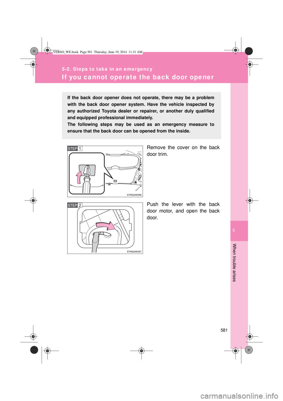 TOYOTA VERSO 2014  Owners Manual 5
581
5-2. Steps to take in an emergency
When trouble arises
If you cannot operate the back door opener
Remove the cover on the back
door trim.
Push the lever with the back
door motor, and open the ba