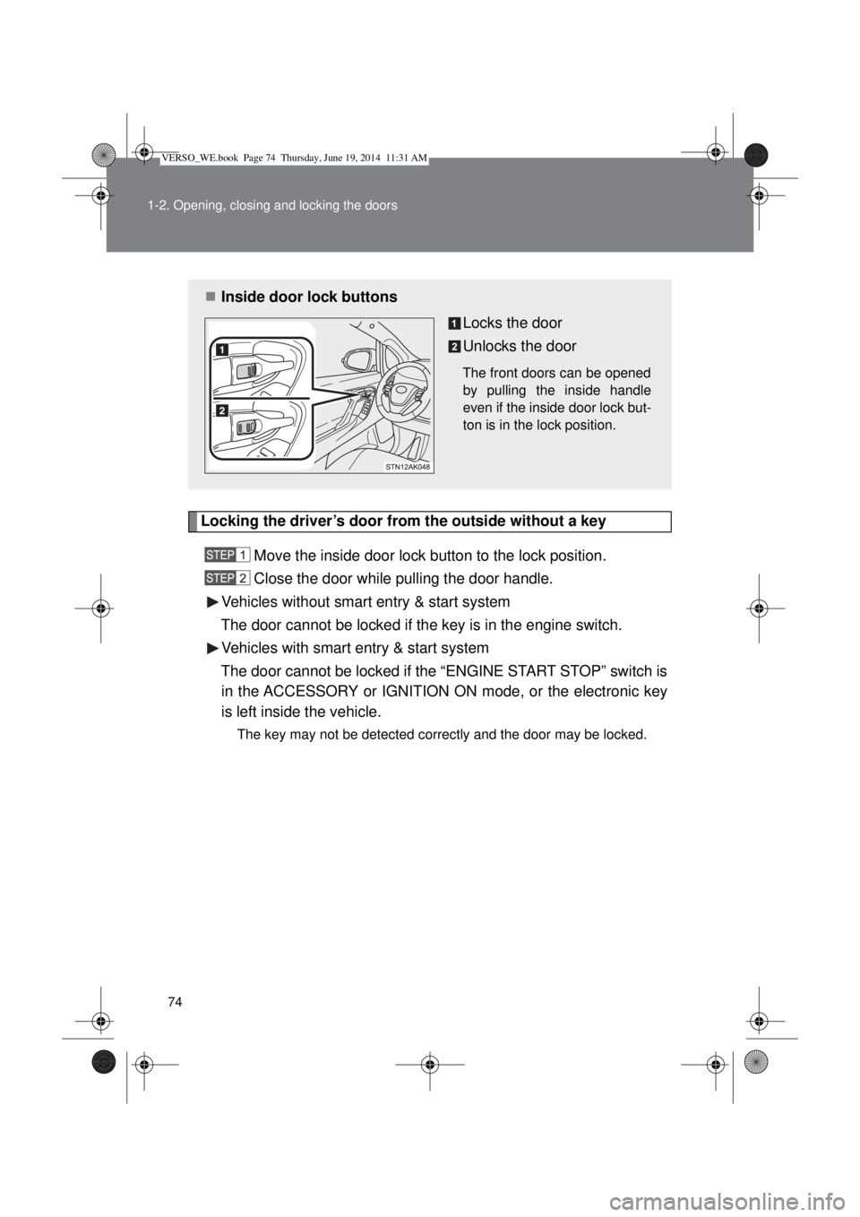 TOYOTA VERSO 2014  Owners Manual 74 1-2. Opening, closing and locking the doors
Locking the driver’s door from the outside without a key
Move the inside door lock button to the lock position.
Close the door while pulling the door h