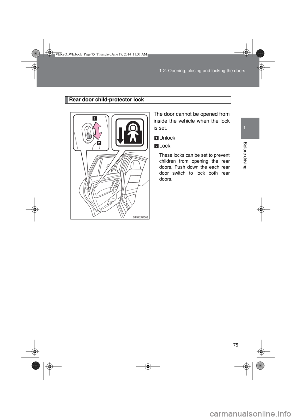 TOYOTA VERSO 2014  Owners Manual 75 1-2. Opening, closing and locking the doors
1
Before driving
Rear door child-protector lock
The door cannot be opened from
inside the vehicle when the lock
is set.
Unlock
Lock
These locks can be se