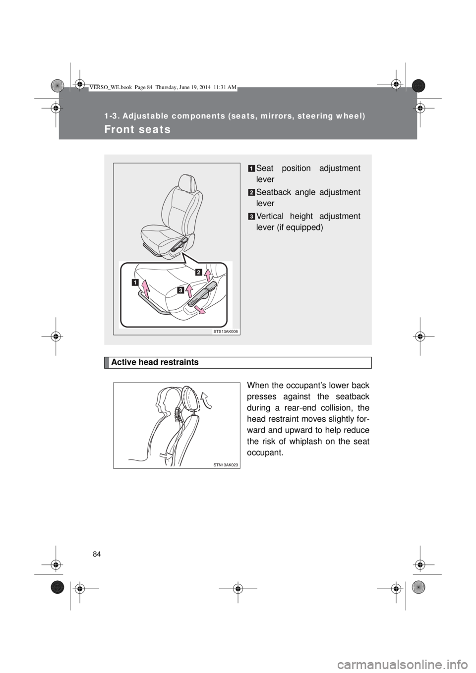 TOYOTA VERSO 2014  Owners Manual 84
1-3. Adjustable components (seats, mirrors, steering wheel)
Front seats
Active head restraints
When the occupant’s lower back
presses against the seatback
during a rear-end collision, the
head re