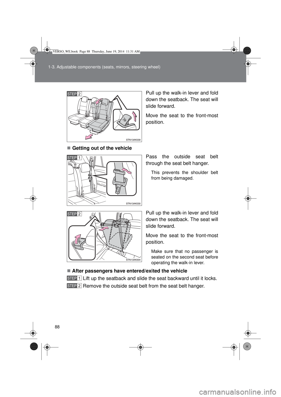 TOYOTA VERSO 2014  Owners Manual 88 1-3. Adjustable components (seats, mirrors, steering wheel)
Pull up the walk-in lever and fold
down the seatback. The seat will
slide forward.
Move the seat to the front-most
position.
Getting o