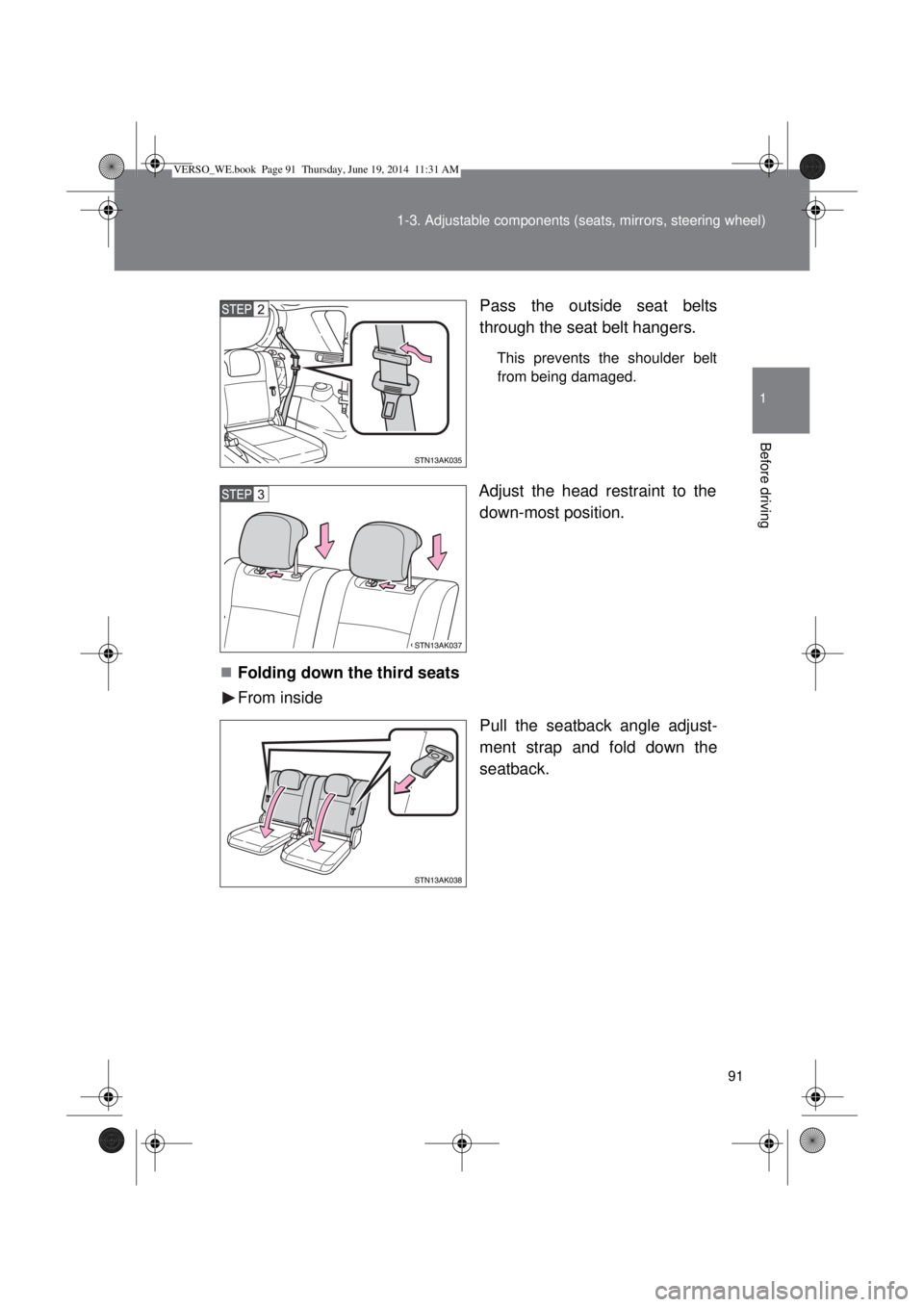 TOYOTA VERSO 2014  Owners Manual 91 1-3. Adjustable components (seats, mirrors, steering wheel)
1
Before driving
Pass the outside seat belts
through the seat belt hangers.
This prevents the shoulder belt
from being damaged.
Adjust th