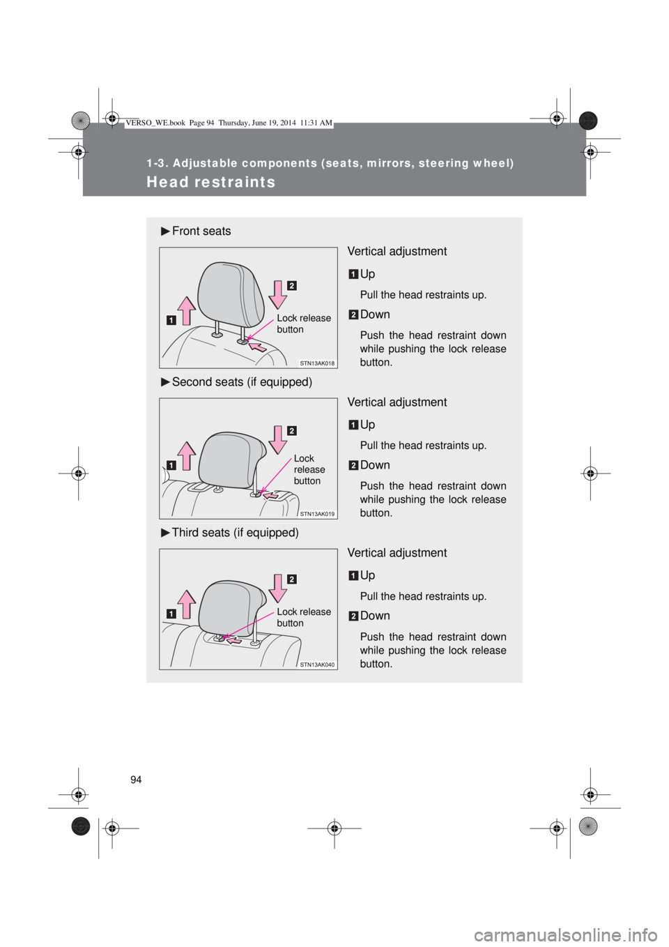 TOYOTA VERSO 2014  Owners Manual 94
1-3. Adjustable components (seats, mirrors, steering wheel)
Head restraints
Front seats
Vertical adjustment
Up
Pull the head restraints up.
Down
Push the head restraint down
while pushing the lock 