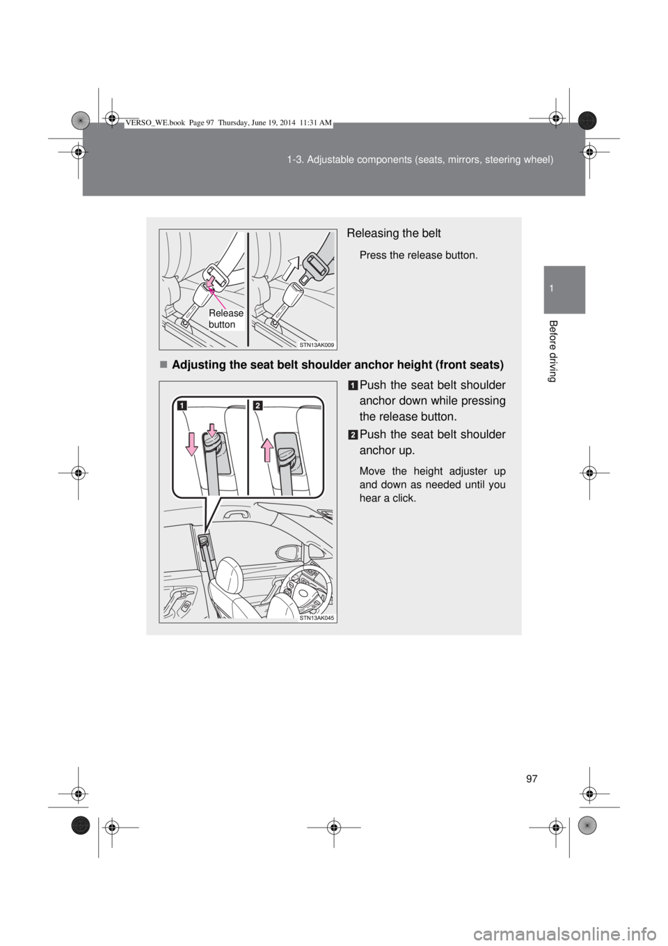 TOYOTA VERSO 2014  Owners Manual 97 1-3. Adjustable components (seats, mirrors, steering wheel)
1
Before driving
Releasing the belt
Press the release button.
Adjusting the seat belt shoulder anchor height (front seats)
Push the se