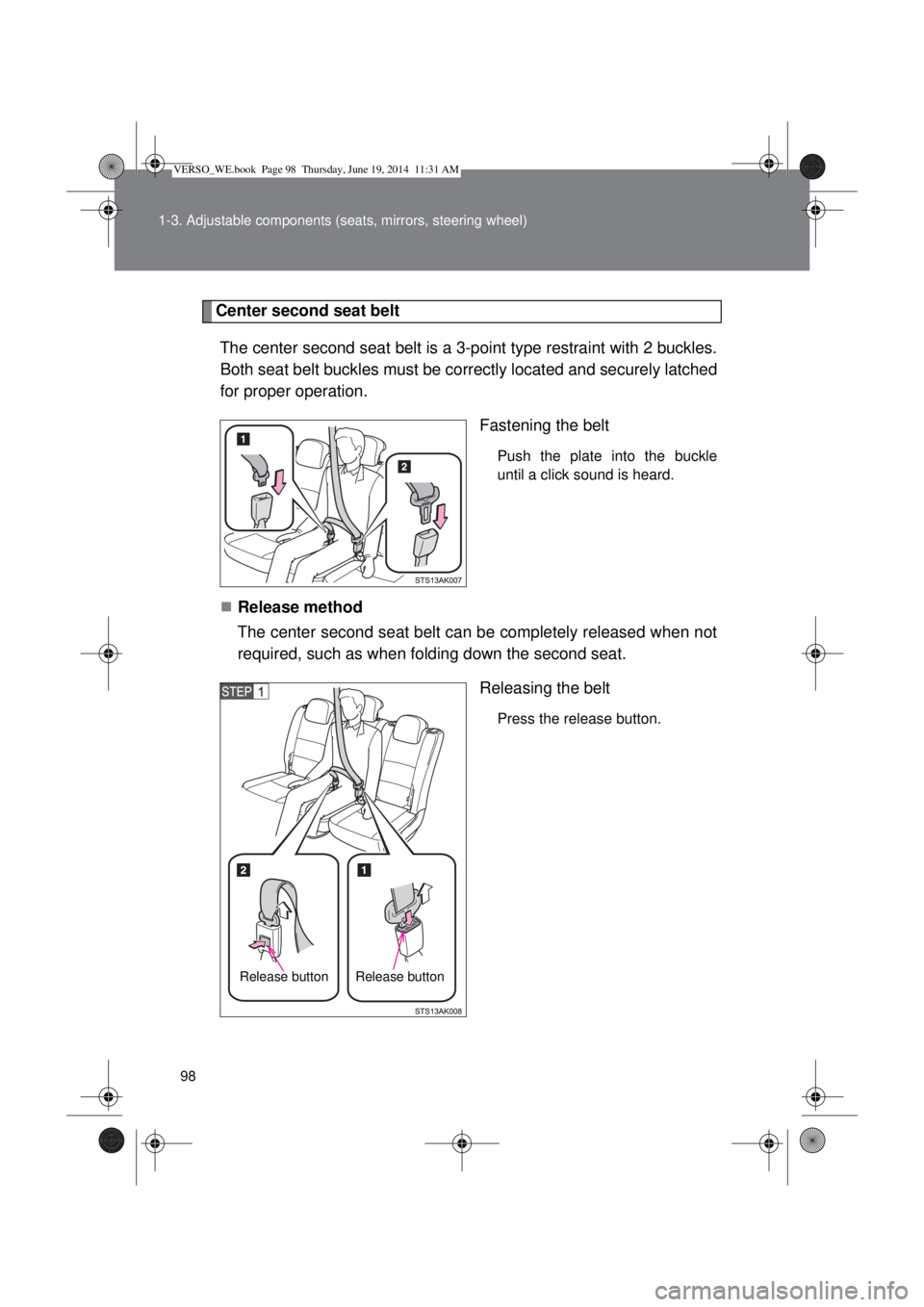TOYOTA VERSO 2014  Owners Manual 98 1-3. Adjustable components (seats, mirrors, steering wheel)
Center second seat belt
The center second seat belt is a 3-point type restraint with 2 buckles.
Both seat belt buckles must be correctly 