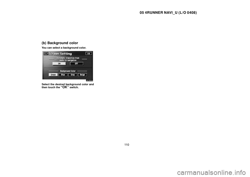 TOYOTA 4RUNNER 2005 N210 / 4.G Navigation Manual 05 4RUNNER NAVI_U (L/O 0408)
11 0
(b) Background color
You can select a background color.
Select the desired background color and
then touch the 
“OK” switch. 