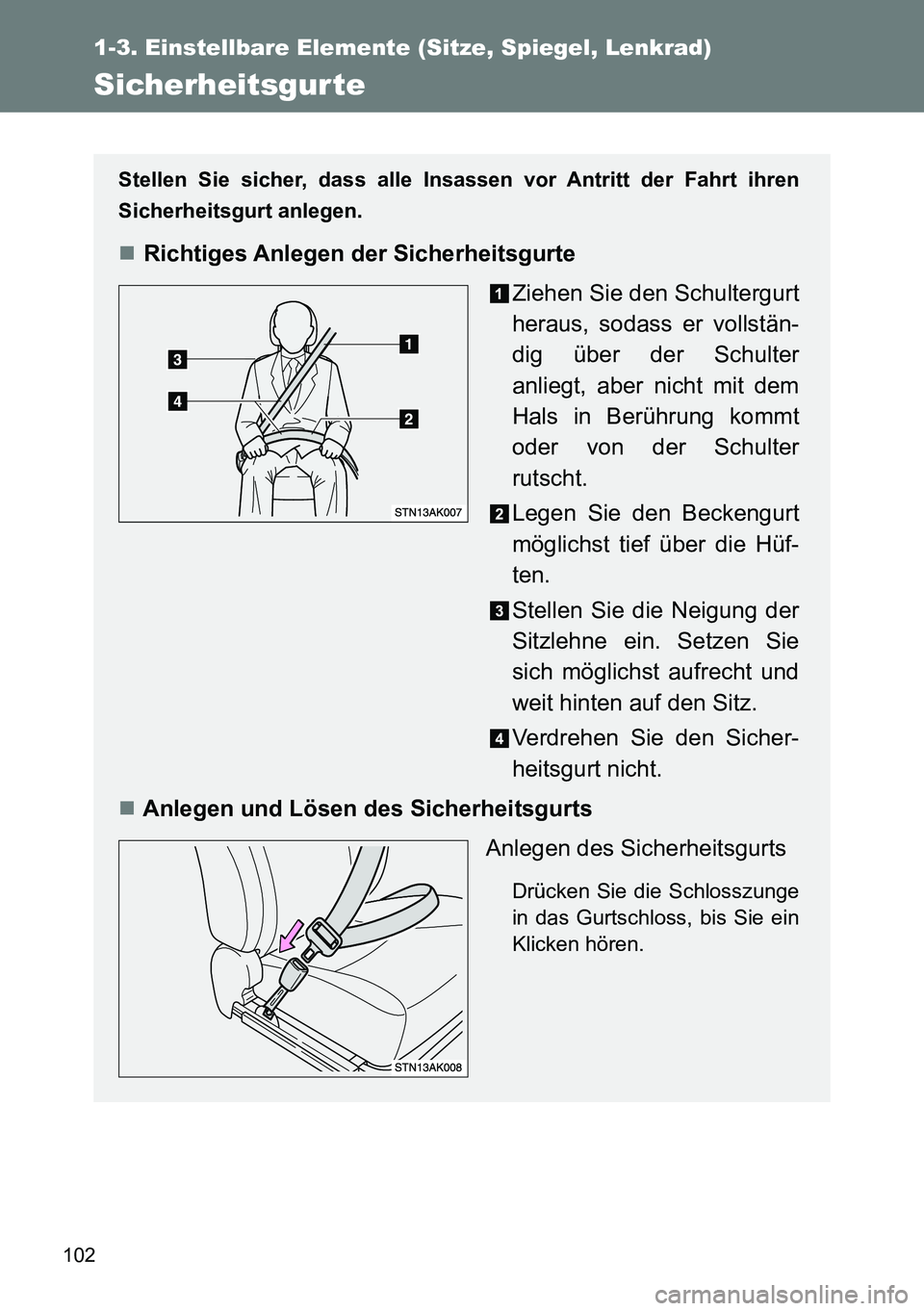 TOYOTA VERSO 2014  Betriebsanleitungen (in German) 102
1-3. Einstellbare Elemente (Sitze, Spiegel, Lenkrad)
Sicherheitsgur te
Stellen Sie sicher, dass alle Insassen vor Antritt der Fahrt ihren
Sicherheitsgurt anlegen.
Richtiges Anlegen der Sicherhe