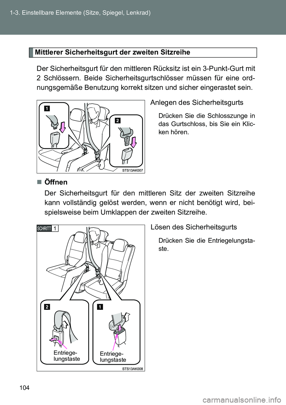 TOYOTA VERSO 2014  Betriebsanleitungen (in German) 104 1-3. Einstellbare Elemente (Sitze, Spiegel, Lenkrad)
Mittlerer Sicherheitsgurt der zweiten Sitzreihe
Der Sicherheitsgurt für den mittleren Rücksitz ist ein 3-Punkt-Gurt mit
2 Schlössern. Beide 