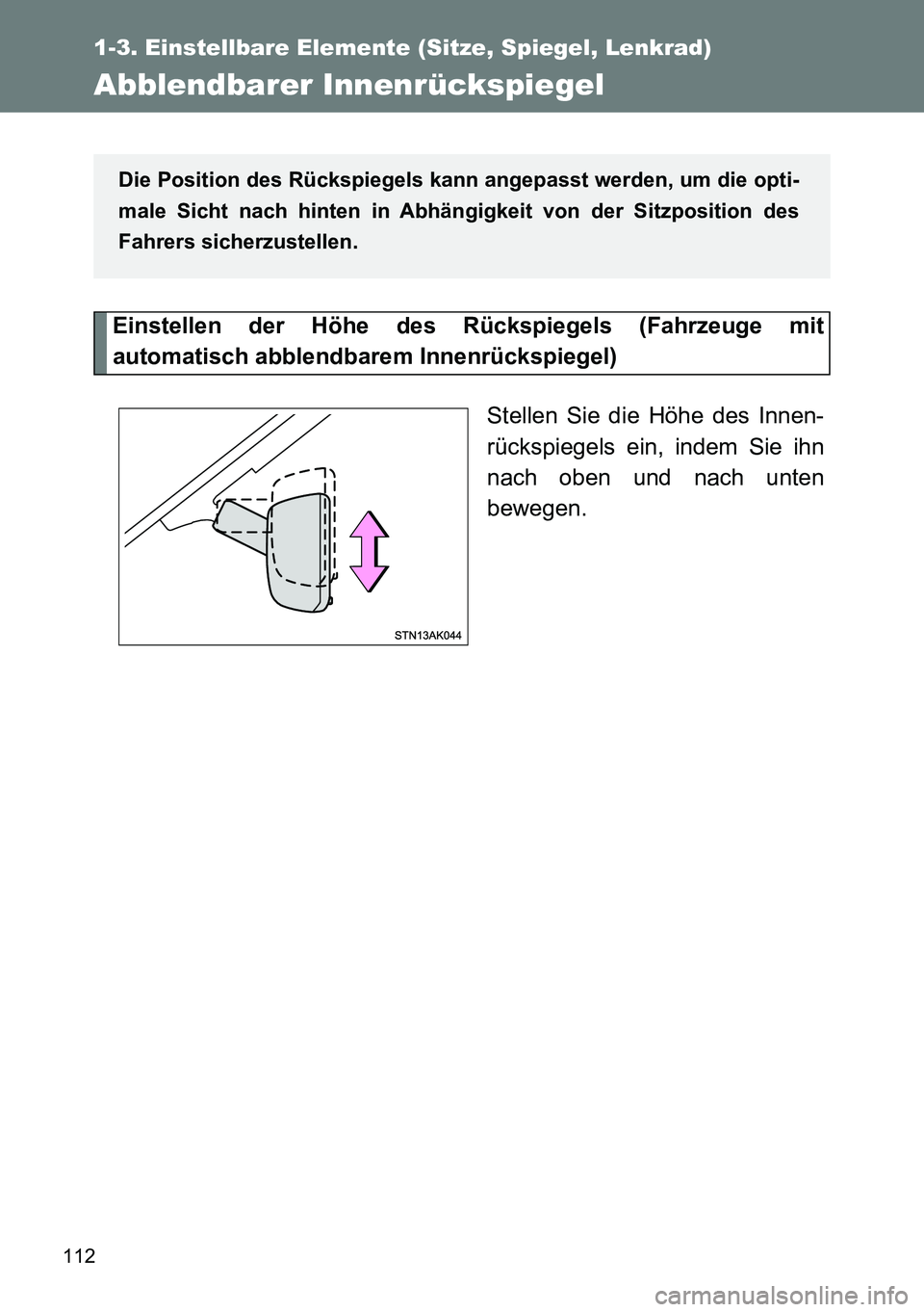 TOYOTA VERSO 2014  Betriebsanleitungen (in German) 112
1-3. Einstellbare Elemente (Sitze, Spiegel, Lenkrad)
Abblendbarer Innenrückspiegel
Einstellen der Höhe des Rückspiegels (Fahrzeuge mit
automatisch abblendbarem Innenrückspiegel)
Stellen Sie di