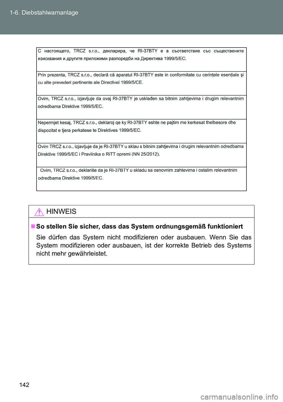TOYOTA VERSO 2014  Betriebsanleitungen (in German) 142 1-6. Diebstahlwarnanlage
HINWEIS
So stellen Sie sicher, dass das System ordnungsgemäß funktioniert
Sie dürfen das System nicht modifizieren oder ausbauen. Wenn Sie das
System modifizieren od