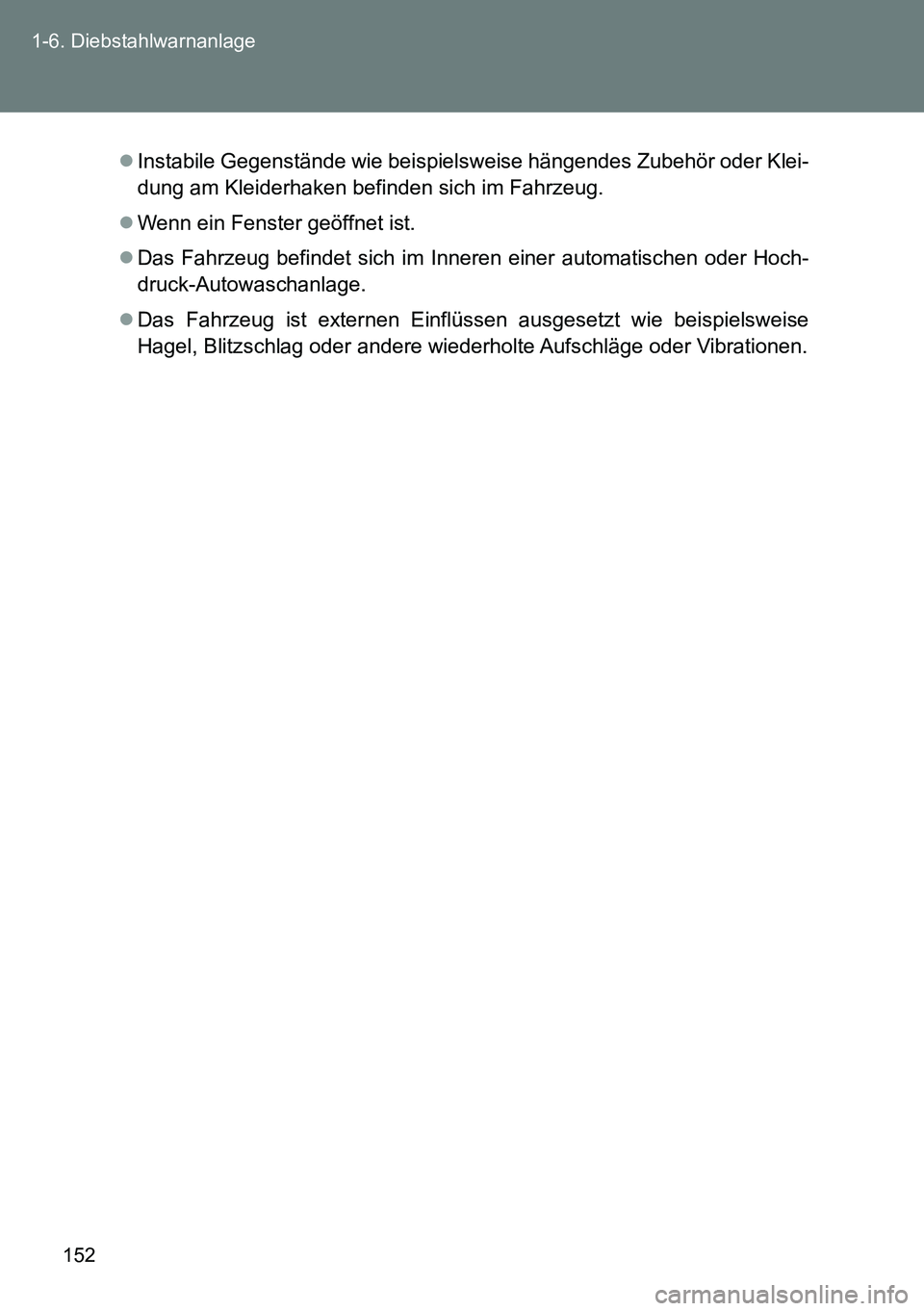 TOYOTA VERSO 2014  Betriebsanleitungen (in German) 152 1-6. Diebstahlwarnanlage
Instabile Gegenstände wie beispielsweise hängendes Zubehör oder Klei-
dung am Kleiderhaken befinden sich im Fahrzeug.
Wenn ein Fenster geöffnet ist.
Das Fahrz