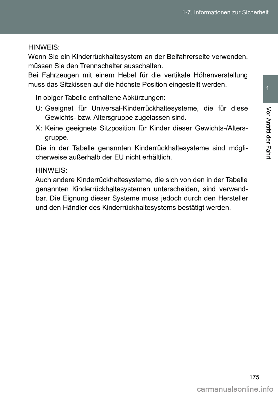 TOYOTA VERSO 2014  Betriebsanleitungen (in German) 175 1-7. Informationen zur Sicherheit
1
Vor Antritt der Fahrt
HINWEIS:
Wenn Sie ein Kinderrückhaltesystem an der Beifahrerseite verwenden,
müssen Sie den Trennschalter ausschalten.
Bei Fahrzeugen mi