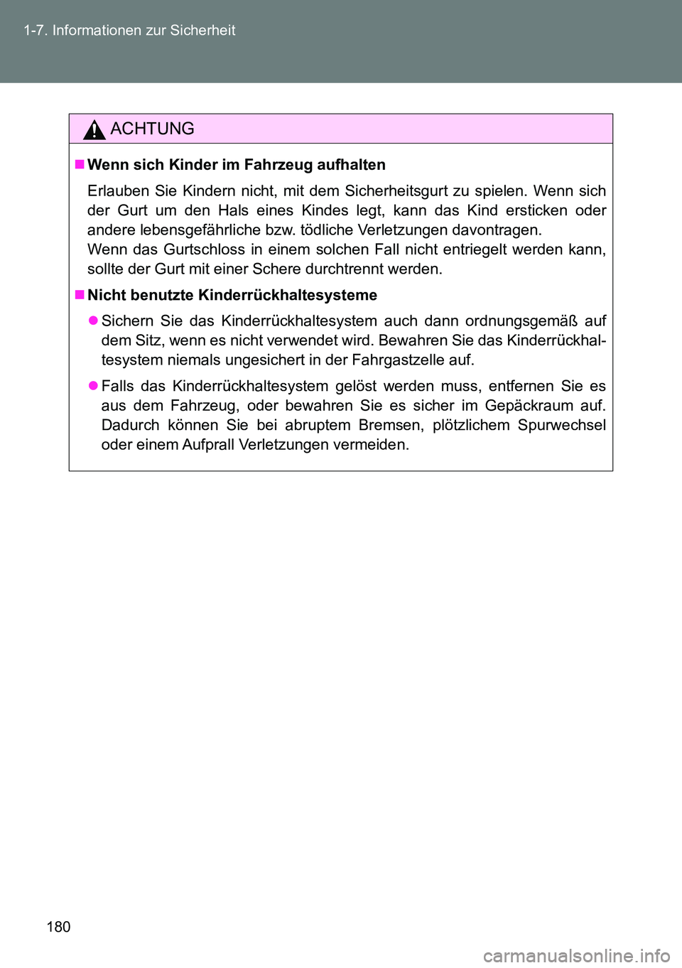 TOYOTA VERSO 2014  Betriebsanleitungen (in German) 180 1-7. Informationen zur Sicherheit
ACHTUNG
Wenn sich Kinder im Fahrzeug aufhalten
Erlauben Sie Kindern nicht, mit dem Sicherheitsgurt zu spielen. Wenn sich
der Gurt um den Hals eines Kindes legt
