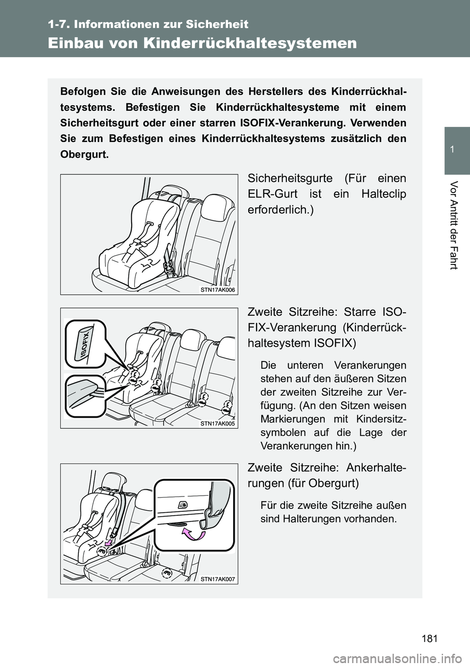 TOYOTA VERSO 2014  Betriebsanleitungen (in German) 181
1
1-7. Informationen zur Sicherheit
Vor Antritt der Fahrt
Einbau von Kinderrückhaltesystemen
Befolgen Sie die Anweisungen des Herstellers des Kinderrückhal-
tesystems. Befestigen Sie Kinderrück