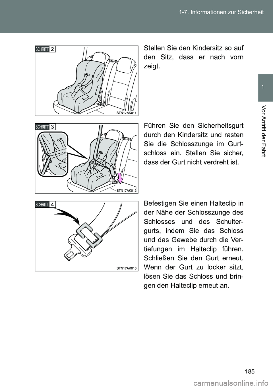 TOYOTA VERSO 2014  Betriebsanleitungen (in German) 185 1-7. Informationen zur Sicherheit
1
Vor Antritt der Fahrt
Stellen Sie den Kindersitz so auf
den Sitz, dass er nach vorn
zeigt.
Führen Sie den Sicherheitsgurt
durch den Kindersitz und rasten
Sie d