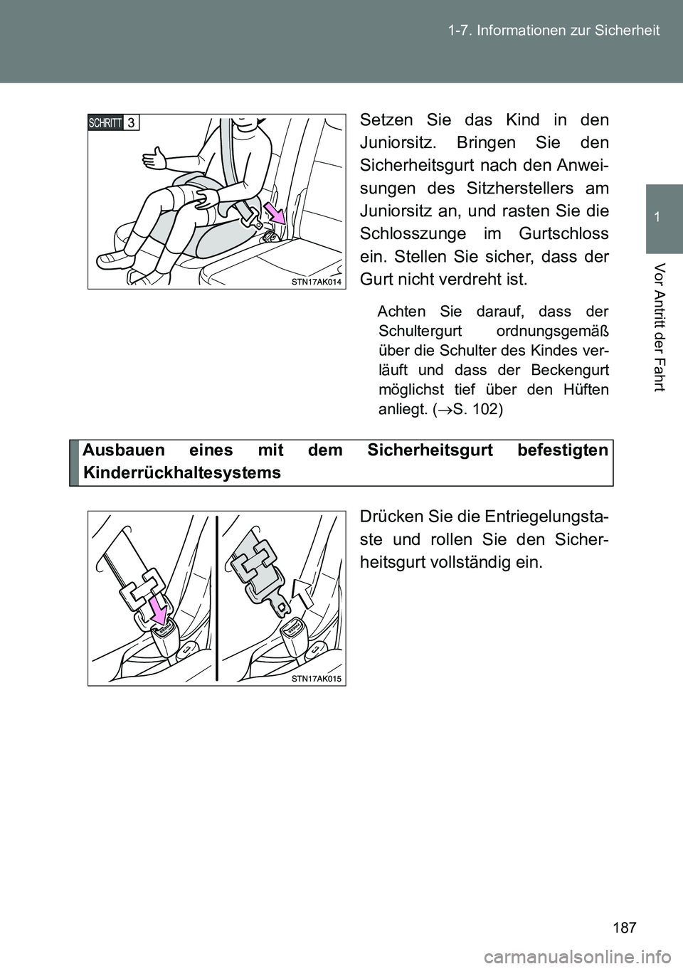 TOYOTA VERSO 2014  Betriebsanleitungen (in German) 187 1-7. Informationen zur Sicherheit
1
Vor Antritt der Fahrt
Setzen Sie das Kind in den
Juniorsitz. Bringen Sie den
Sicherheitsgurt nach den Anwei-
sungen des Sitzherstellers am
Juniorsitz an, und ra