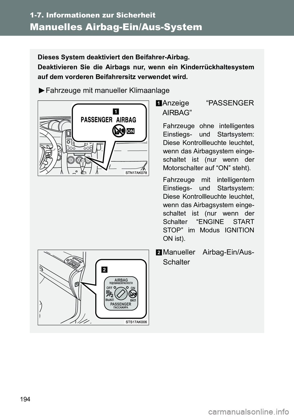 TOYOTA VERSO 2014  Betriebsanleitungen (in German) 194
1-7. Informationen zur Sicherheit
Manuelles Airbag-Ein/Aus-System
Dieses System deaktiviert den Beifahrer-Airbag.
Deaktivieren Sie die Airbags nur, wenn ein Kinderrückhaltesystem
auf dem vorderen