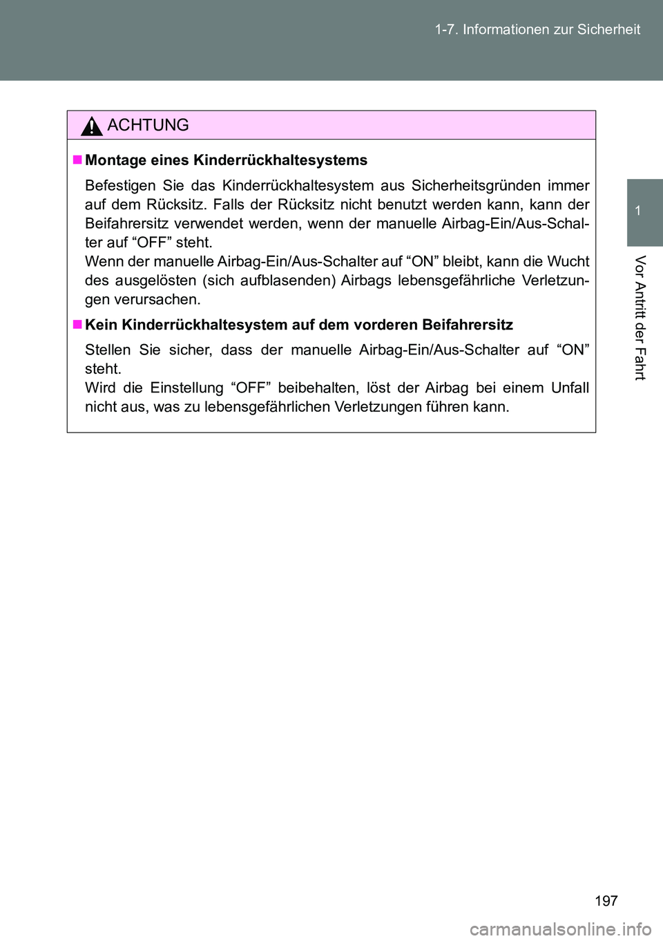 TOYOTA VERSO 2014  Betriebsanleitungen (in German) 197 1-7. Informationen zur Sicherheit
1
Vor Antritt der Fahrt
ACHTUNG
Montage eines Kinderrückhaltesystems
Befestigen Sie das Kinderrückhaltesystem aus Sicherheitsgründen immer
auf dem Rücksitz