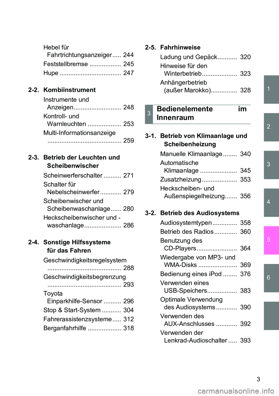 TOYOTA VERSO 2014 Betriebsanleitungen (in German) 1
2
3
4
5
6
3
Hebel für
Fahrtrichtungsanzeiger ..... 244
Feststellbremse .................. 245
Hupe ................................... 247
2-2. Kombiinstrument
Instrumente und
Anzeigen........ TOYOTA VERSO 2014 Betriebsanleitungen (in German) 1
2
3
4
5
6
3
Hebel für
Fahrtrichtungsanzeiger ..... 244
Feststellbremse .................. 245
Hupe ................................... 247
2-2. Kombiinstrument
Instrumente und
Anzeigen........