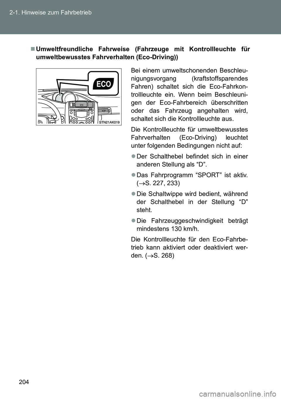 TOYOTA VERSO 2014  Betriebsanleitungen (in German) 204 2-1. Hinweise zum Fahrbetrieb
Umweltfreundliche Fahrweise (Fahrzeuge mit Kontrollleuchte für
umweltbewusstes Fahrverhalten (Eco-Driving))
Bei einem umweltschonenden Beschleu-
nigungsvorgang (k