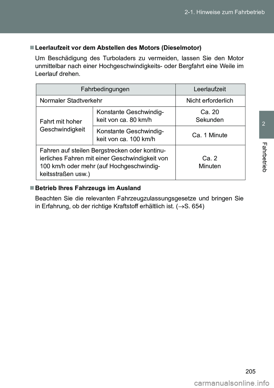 TOYOTA VERSO 2014  Betriebsanleitungen (in German) 205 2-1. Hinweise zum Fahrbetrieb
2
Fahrbetrieb
Leerlaufzeit vor dem Abstellen des Motors (Dieselmotor)
Um Beschädigung des Turboladers zu vermeiden, lassen Sie den Motor
unmittelbar nach einer Ho
