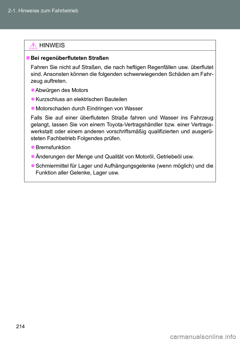 TOYOTA VERSO 2014  Betriebsanleitungen (in German) 214 2-1. Hinweise zum Fahrbetrieb
HINWEIS
Bei regenüberfluteten Straßen
Fahren Sie nicht auf Straßen, die nach heftigen Regenfällen usw. überflutet
sind. Ansonsten können die folgenden schwer
