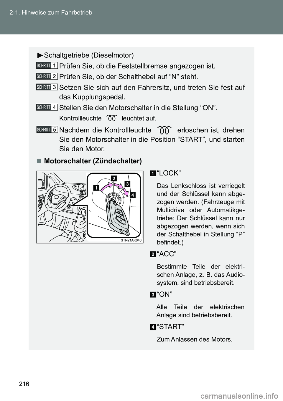 TOYOTA VERSO 2014  Betriebsanleitungen (in German) 216 2-1. Hinweise zum Fahrbetrieb
Schaltgetriebe (Dieselmotor)
Prüfen Sie, ob die Feststellbremse angezogen ist.
Prüfen Sie, ob der Schalthebel auf “N” steht.
Setzen Sie sich auf den Fahrersitz,