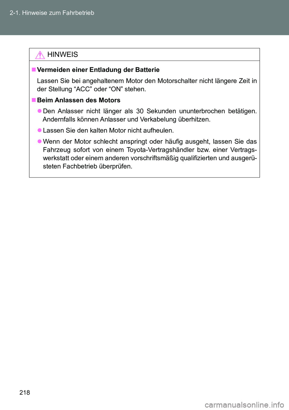 TOYOTA VERSO 2014  Betriebsanleitungen (in German) 218 2-1. Hinweise zum Fahrbetrieb
HINWEIS
Vermeiden einer Entladung der Batterie
Lassen Sie bei angehaltenem Motor den Motorschalter nicht längere Zeit in
der Stellung “ACC” oder “ON” steh