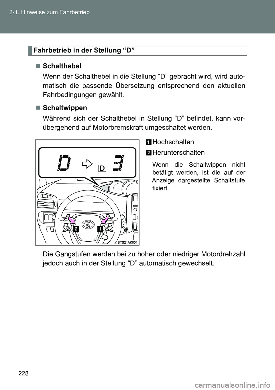 TOYOTA VERSO 2014  Betriebsanleitungen (in German) 228 2-1. Hinweise zum Fahrbetrieb
Fahrbetrieb in der Stellung “D”
Schalthebel 
Wenn der Schalthebel in die Stellung “D” gebracht wird, wird auto-
matisch die passende Übersetzung entsprech