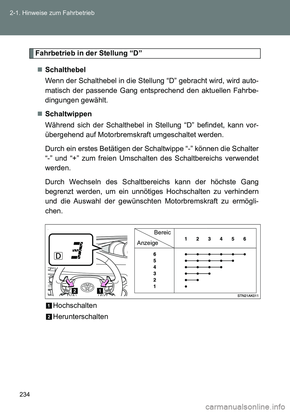 TOYOTA VERSO 2014  Betriebsanleitungen (in German) 234 2-1. Hinweise zum Fahrbetrieb
Fahrbetrieb in der Stellung “D”
Schalthebel 
Wenn der Schalthebel in die Stellung “D” gebracht wird, wird auto-
matisch der passende Gang entsprechend den 