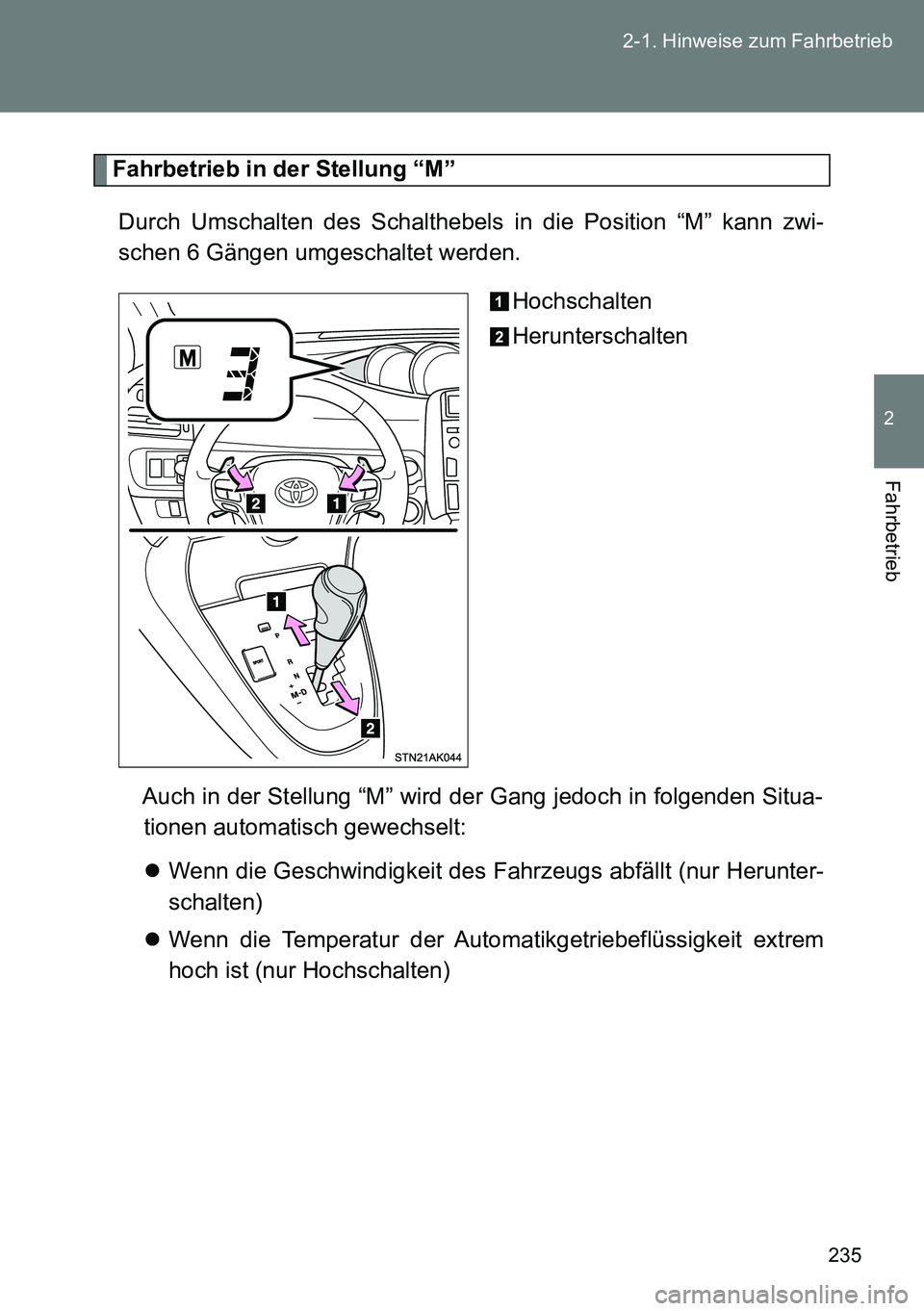TOYOTA VERSO 2014  Betriebsanleitungen (in German) 235 2-1. Hinweise zum Fahrbetrieb
2
Fahrbetrieb
Fahrbetrieb in der Stellung “M”
Durch Umschalten des Schalthebels in die Position “M” kann zwi-
schen 6 Gängen umgeschaltet werden. 
Hochschalt