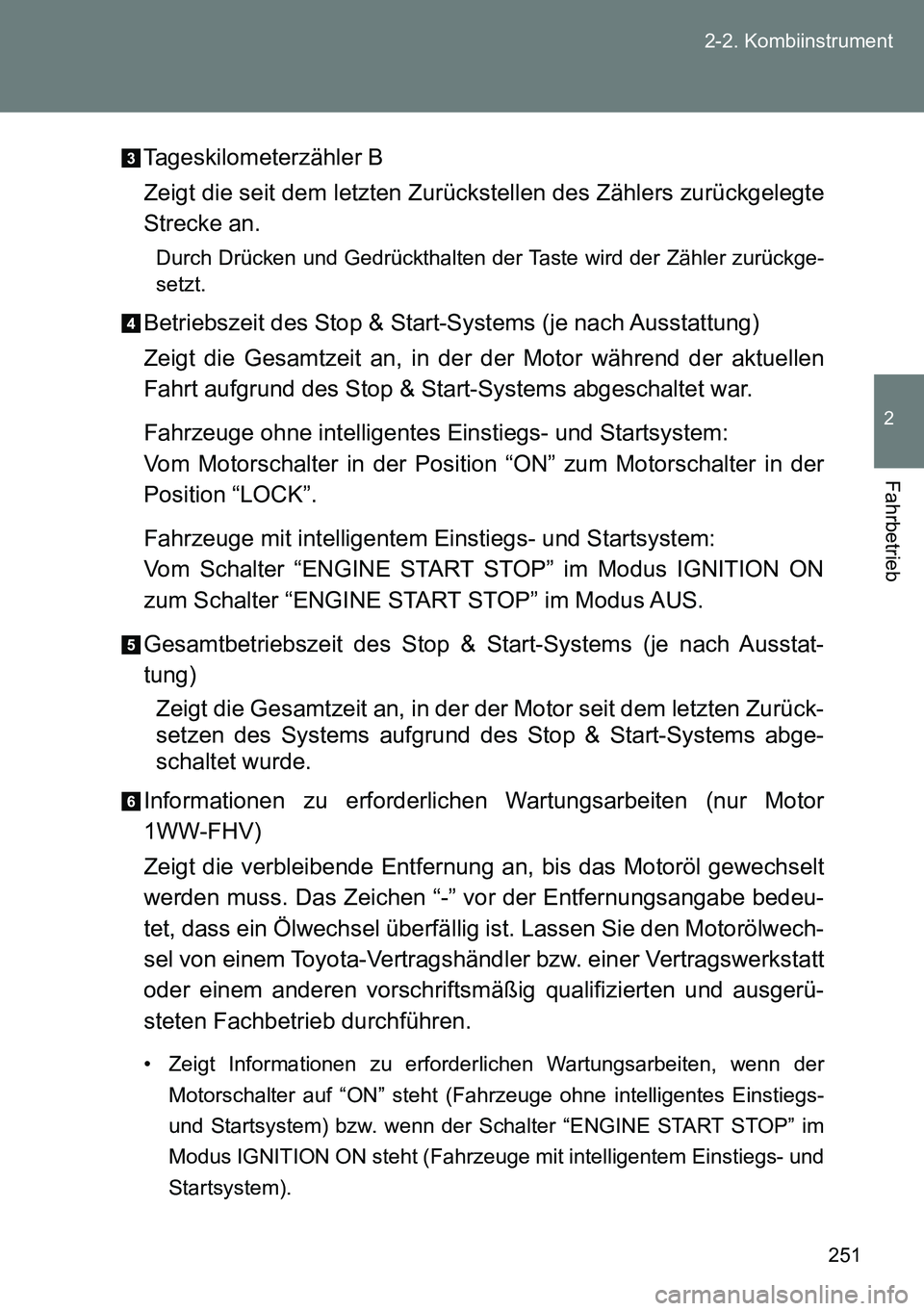 TOYOTA VERSO 2014 Betriebsanleitungen (in German) 251 2-2. Kombiinstrument
2
Fahrbetrieb
Tageskilometerzähler B
Zeigt die seit dem letzten Zurückstellen des Zählers zurückgelegte
Strecke an.
Durch Drücken und Gedrückthalten der Taste wird der Z TOYOTA VERSO 2014 Betriebsanleitungen (in German) 251 2-2. Kombiinstrument
2
Fahrbetrieb
Tageskilometerzähler B
Zeigt die seit dem letzten Zurückstellen des Zählers zurückgelegte
Strecke an.
Durch Drücken und Gedrückthalten der Taste wird der Z