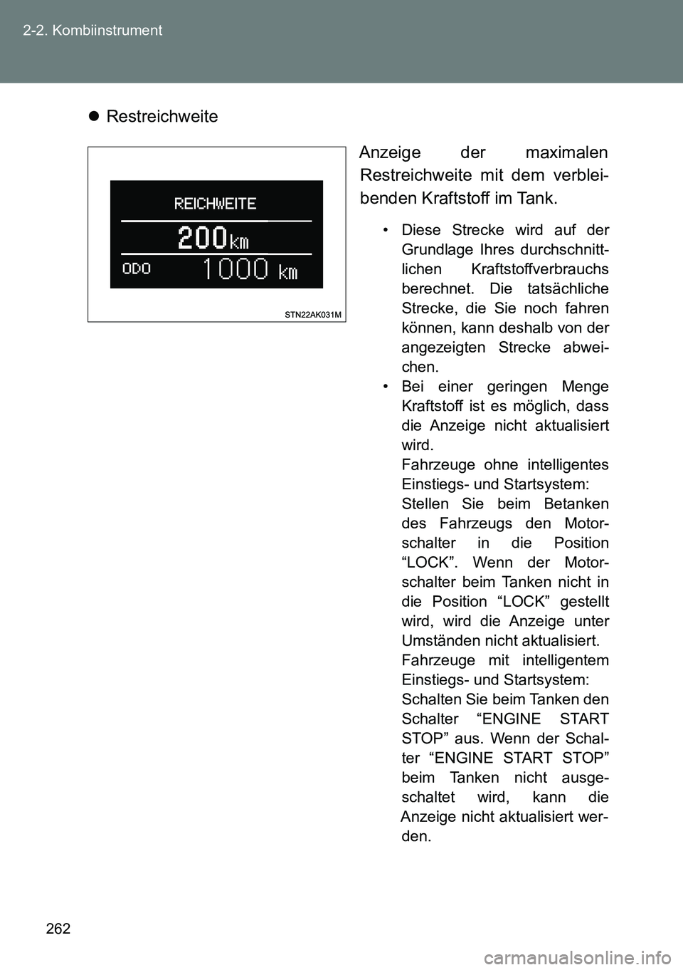 TOYOTA VERSO 2014  Betriebsanleitungen (in German) 262 2-2. Kombiinstrument
Restreichweite
Anzeige der maximalen
Restreichweite mit dem verblei-
benden Kraftstoff im Tank. 
• Diese Strecke wird auf der
Grundlage Ihres durchschnitt-
lichen Kraftst