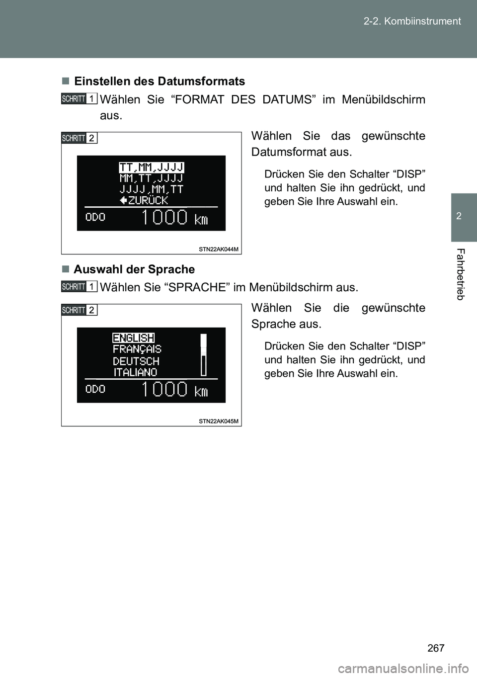 TOYOTA VERSO 2014  Betriebsanleitungen (in German) 267 2-2. Kombiinstrument
2
Fahrbetrieb
Einstellen des Datumsformats
Wählen Sie “FORMAT DES DATUMS” im Menübildschirm
aus.
Wählen Sie das gewünschte
Datumsformat aus. 
Drücken Sie den Schal