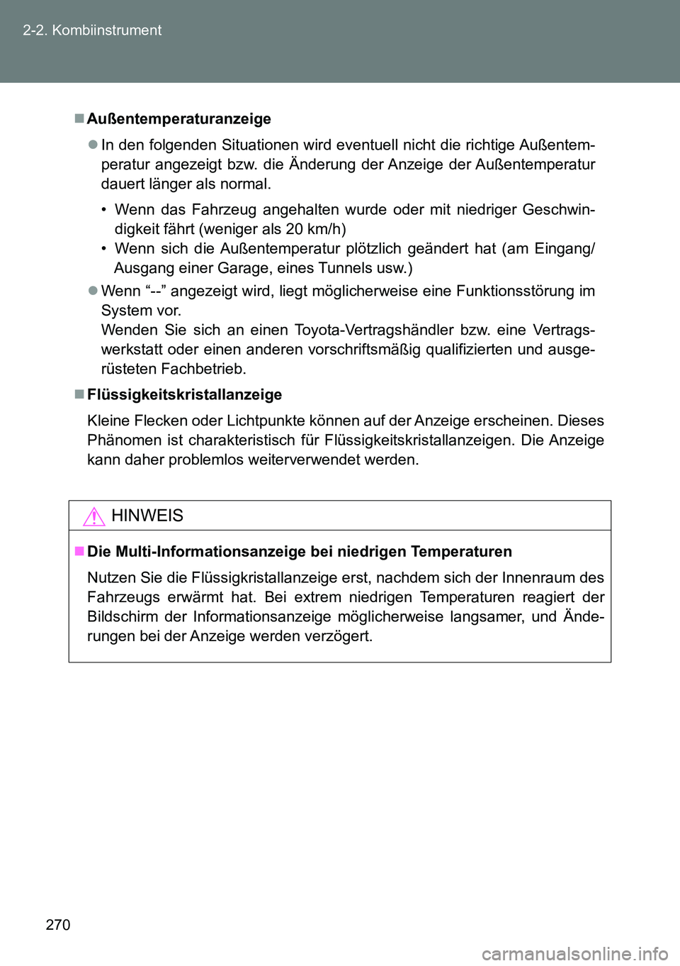 TOYOTA VERSO 2014 Betriebsanleitungen (in German) 270 2-2. Kombiinstrument
Außentemperaturanzeige
In den folgenden Situationen wird eventuell nicht die richtige Außentem-
peratur angezeigt bzw. die Änderung der Anzeige der Außentemperatur
d TOYOTA VERSO 2014 Betriebsanleitungen (in German) 270 2-2. Kombiinstrument
Außentemperaturanzeige
In den folgenden Situationen wird eventuell nicht die richtige Außentem-
peratur angezeigt bzw. die Änderung der Anzeige der Außentemperatur
d