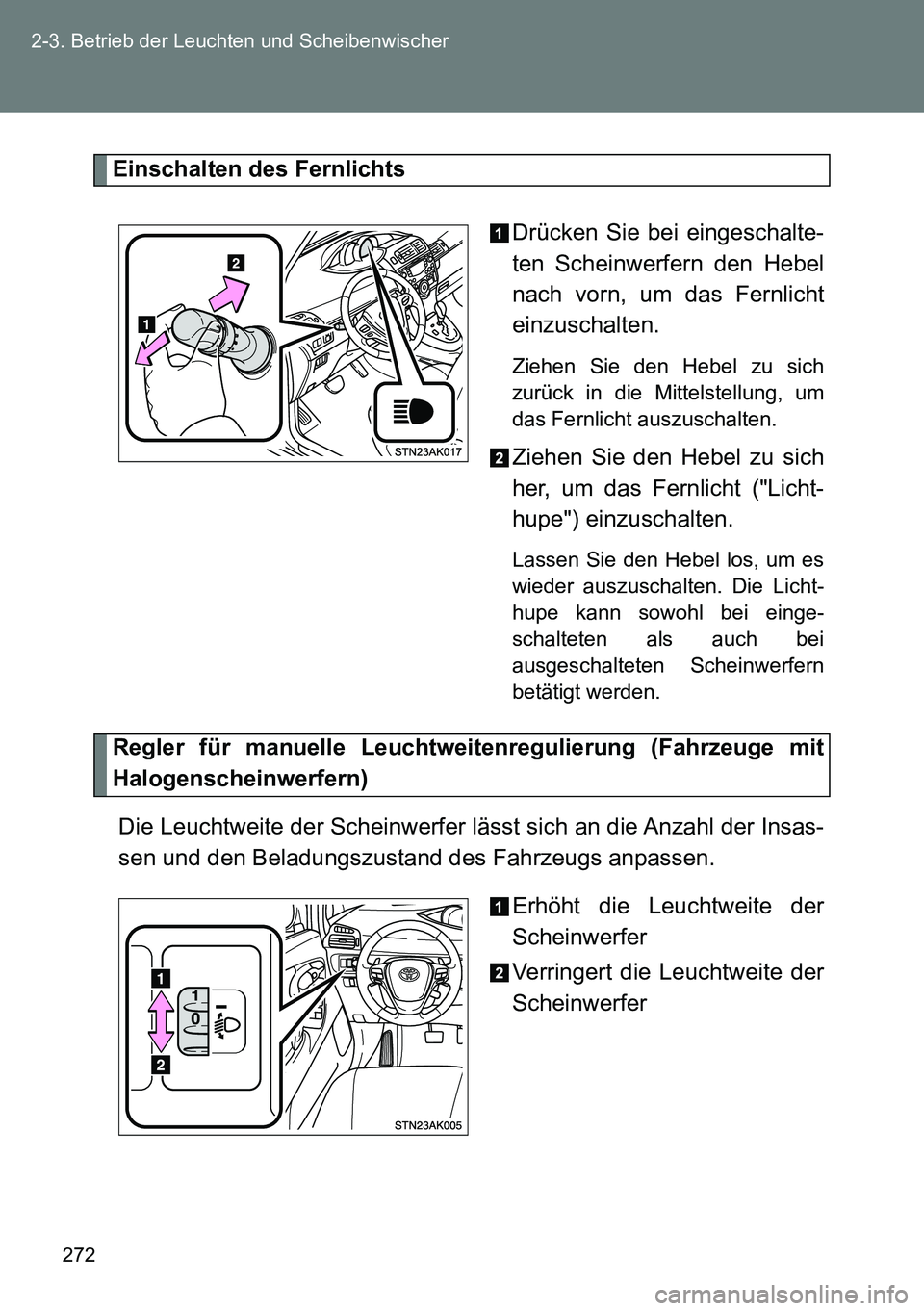 TOYOTA VERSO 2014  Betriebsanleitungen (in German) 272 2-3. Betrieb der Leuchten und Scheibenwischer
Einschalten des Fernlichts
Drücken Sie bei eingeschalte-
ten Scheinwerfern den Hebel
nach vorn, um das Fernlicht
einzuschalten. 
Ziehen Sie den Hebel
