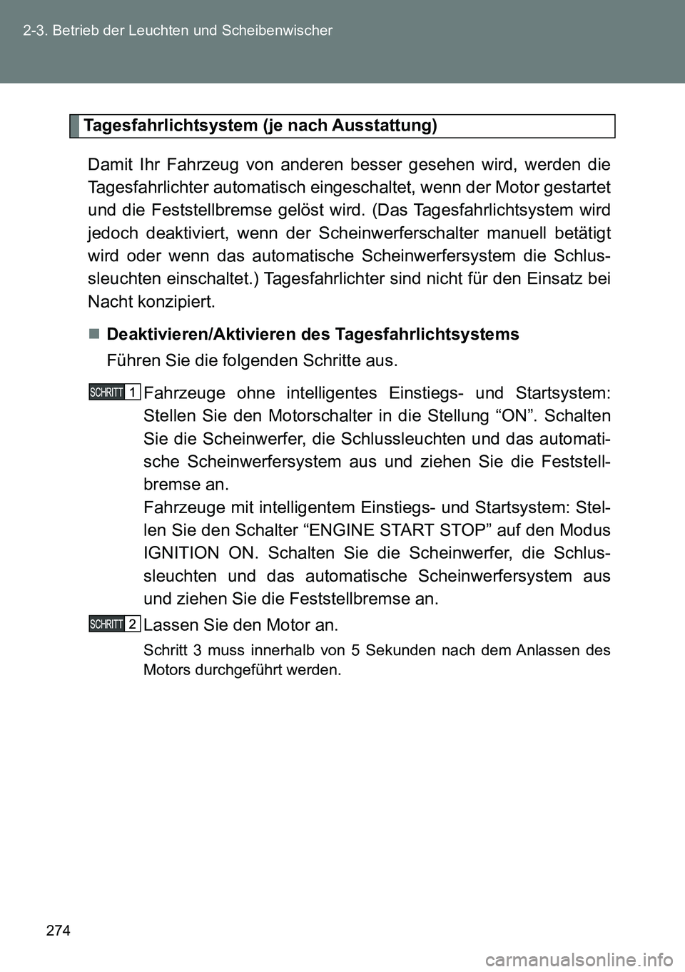 TOYOTA VERSO 2014 Betriebsanleitungen (in German) 274 2-3. Betrieb der Leuchten und Scheibenwischer
Tagesfahrlichtsystem (je nach Ausstattung)
Damit Ihr Fahrzeug von anderen besser gesehen wird, werden die
Tagesfahrlichter automatisch eingeschaltet, TOYOTA VERSO 2014 Betriebsanleitungen (in German) 274 2-3. Betrieb der Leuchten und Scheibenwischer
Tagesfahrlichtsystem (je nach Ausstattung)
Damit Ihr Fahrzeug von anderen besser gesehen wird, werden die
Tagesfahrlichter automatisch eingeschaltet,