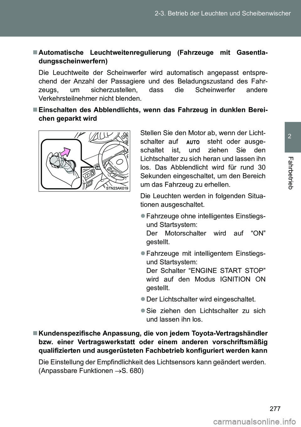 TOYOTA VERSO 2014 Betriebsanleitungen (in German) 277 2-3. Betrieb der Leuchten und Scheibenwischer
2
Fahrbetrieb
Automatische Leuchtweitenregulierung (Fahrzeuge mit Gasentla-
dungsscheinwerfern)
Die Leuchtweite der Scheinwerfer wird automatisch a TOYOTA VERSO 2014 Betriebsanleitungen (in German) 277 2-3. Betrieb der Leuchten und Scheibenwischer
2
Fahrbetrieb
Automatische Leuchtweitenregulierung (Fahrzeuge mit Gasentla-
dungsscheinwerfern)
Die Leuchtweite der Scheinwerfer wird automatisch a