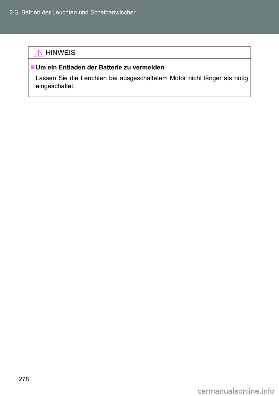 TOYOTA VERSO 2014  Betriebsanleitungen (in German) 278 2-3. Betrieb der Leuchten und Scheibenwischer
HINWEIS
Um ein Entladen der Batterie zu vermeiden
Lassen Sie die Leuchten bei ausgeschaltetem Motor nicht länger als nötig
eingeschaltet. 