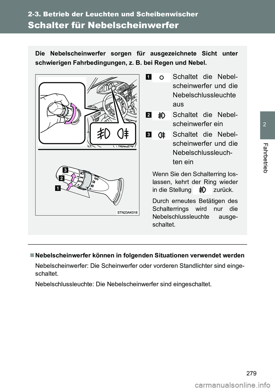 TOYOTA VERSO 2014  Betriebsanleitungen (in German) 279
2-3. Betrieb der Leuchten und Scheibenwischer
2
Fahrbetrieb
Schalter für Nebelscheinwerfer
Nebelscheinwerfer können in folgenden Situationen verwendet werden
Nebelscheinwerfer: Die Scheinwerf