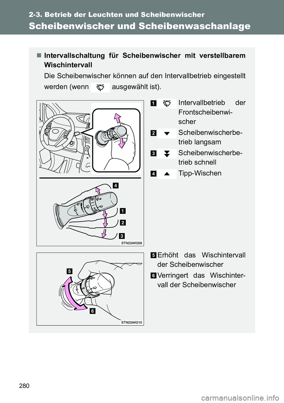 TOYOTA VERSO 2014  Betriebsanleitungen (in German) 280
2-3. Betrieb der Leuchten und Scheibenwischer
Scheibenwischer und Scheibenwaschanlage
Intervallschaltung für Scheibenwischer mit verstellbarem
Wischintervall
Die Scheibenwischer können auf de