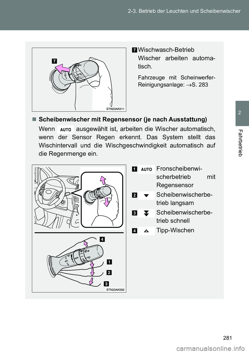 TOYOTA VERSO 2014  Betriebsanleitungen (in German) 281 2-3. Betrieb der Leuchten und Scheibenwischer
2
Fahrbetrieb
Wischwasch-Betrieb 
Wischer arbeiten automa-
tisch.
Fahrzeuge mit Scheinwerfer-
Reinigungsanlage: S. 283
Scheibenwischer mit Regen