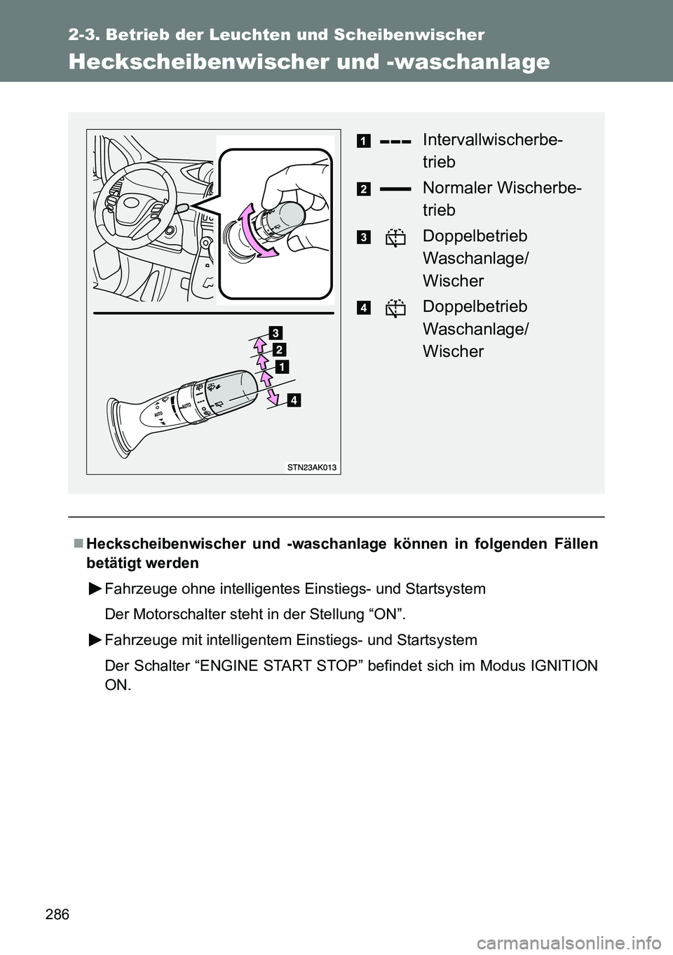 TOYOTA VERSO 2014  Betriebsanleitungen (in German) 286
2-3. Betrieb der Leuchten und Scheibenwischer
Heckscheibenwischer und -waschanlage
Heckscheibenwischer und -waschanlage können in folgenden Fällen
betätigt werden
Fahrzeuge ohne intelligente