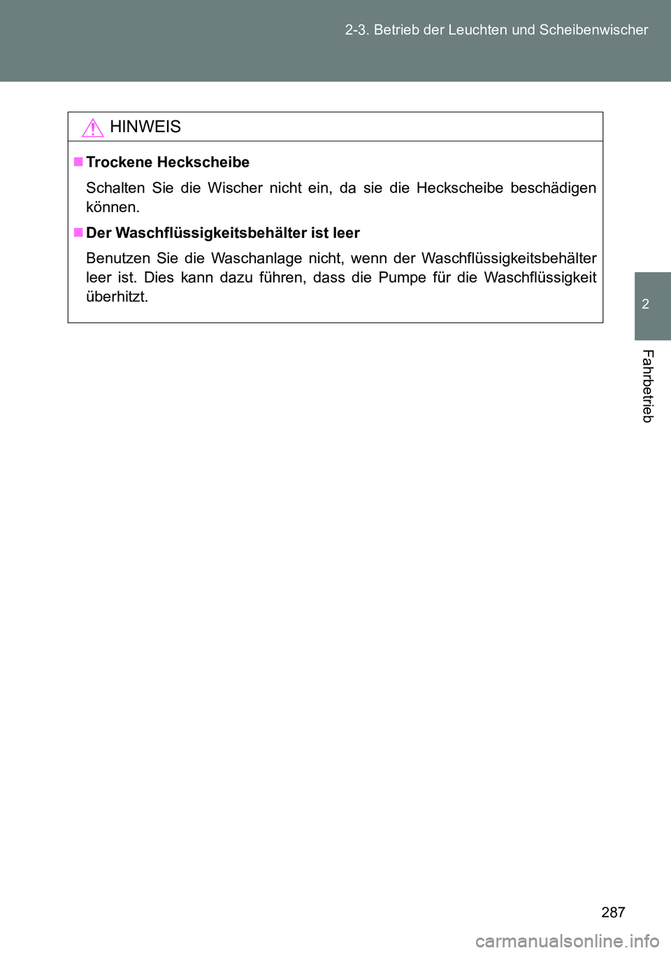 TOYOTA VERSO 2014  Betriebsanleitungen (in German) 287 2-3. Betrieb der Leuchten und Scheibenwischer
2
Fahrbetrieb
HINWEIS
Trockene Heckscheibe
Schalten Sie die Wischer nicht ein, da sie die Heckscheibe beschädigen
können.
Der Waschflüssigkei