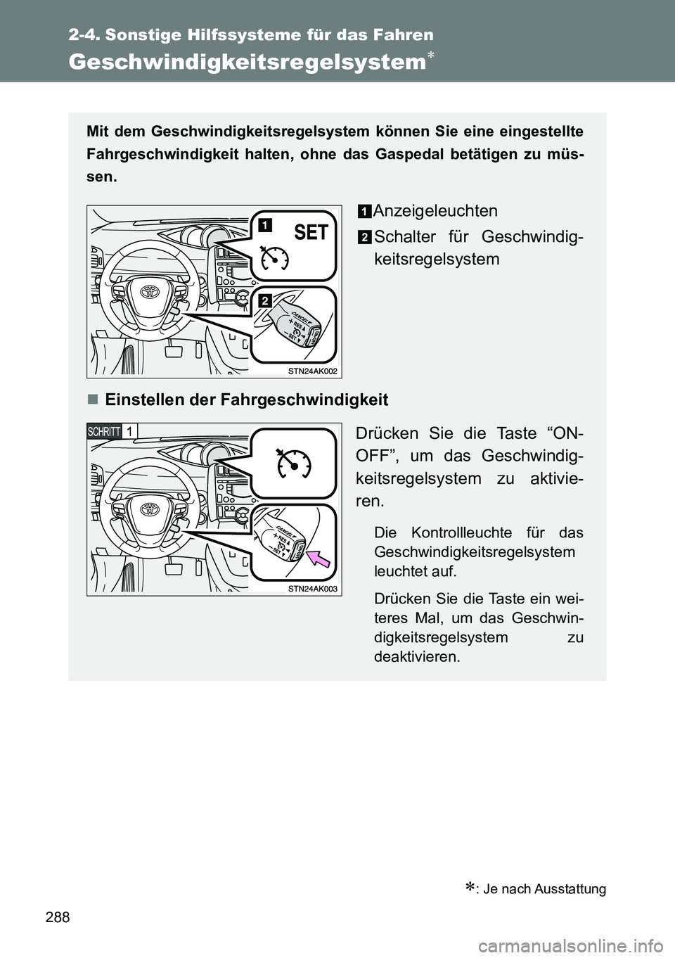 TOYOTA VERSO 2014  Betriebsanleitungen (in German) 288
2-4. Sonstige Hilfssysteme für das Fahren
Geschwindigkeitsregelsystem
: Je nach Ausstattung
Mit dem Geschwindigkeitsregelsystem können Sie eine eingestellte
Fahrgeschwindigkeit halten, ohn