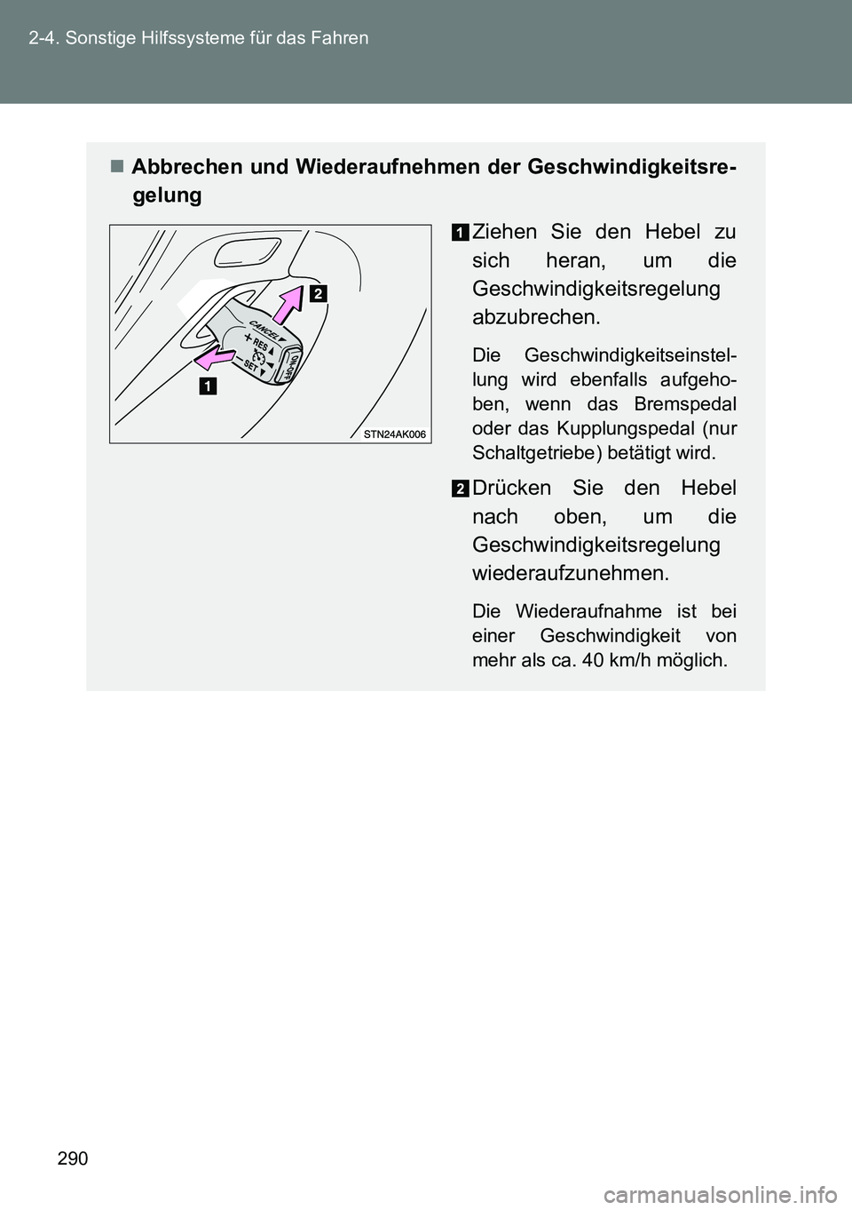 TOYOTA VERSO 2014  Betriebsanleitungen (in German) 290 2-4. Sonstige Hilfssysteme für das Fahren
Abbrechen und Wiederaufnehmen der Geschwindigkeitsre-
gelung
Ziehen Sie den Hebel zu
sich heran, um die
Geschwindigkeitsregelung
abzubrechen.
Die Gesc