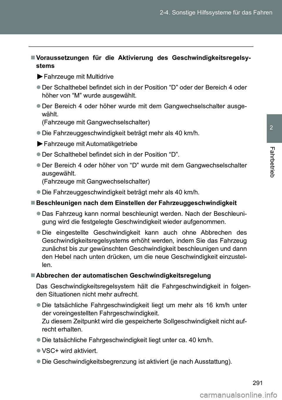 TOYOTA VERSO 2014 Betriebsanleitungen (in German) 291 2-4. Sonstige Hilfssysteme für das Fahren
2
Fahrbetrieb
Voraussetzungen für die Aktivierung des Geschwindigkeitsregelsy-
stems
Fahrzeuge mit Multidrive
Der Schalthebel befindet sich in der TOYOTA VERSO 2014 Betriebsanleitungen (in German) 291 2-4. Sonstige Hilfssysteme für das Fahren
2
Fahrbetrieb
Voraussetzungen für die Aktivierung des Geschwindigkeitsregelsy-
stems
Fahrzeuge mit Multidrive
Der Schalthebel befindet sich in der